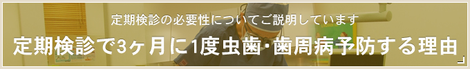 定期検診の必要性についてご説明しています 定期検診で3ヶ月に1度虫歯･歯周病予防する理由